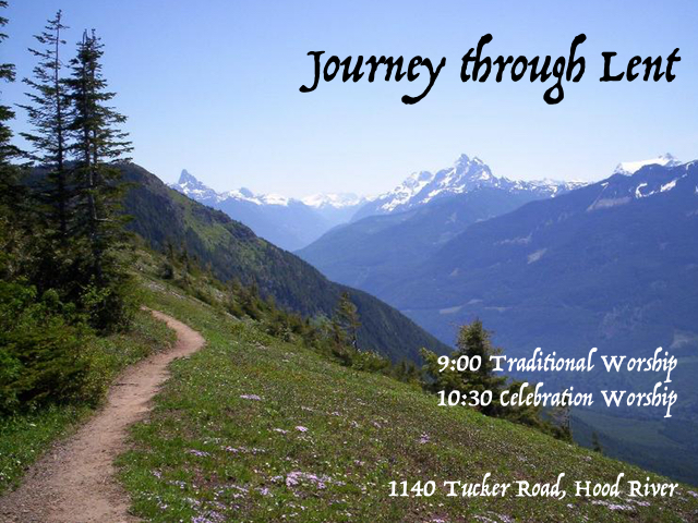Journey Through Lent: 9:00 Traditional Worship, 10:30 Celebration Worship, 1140 Tucker Road, Hood River, Oregon